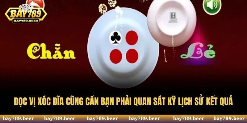 Đọc vị Xóc Đĩa cũng cần bạn phải quan sát kỹ lịch sử kết quả